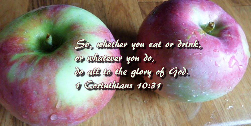 1 Corinthians 10:31 So, whether you eat or drink, or whatever you do, do all to the glory of God. on photo of Freshly Picked Apples by Donna Campbell