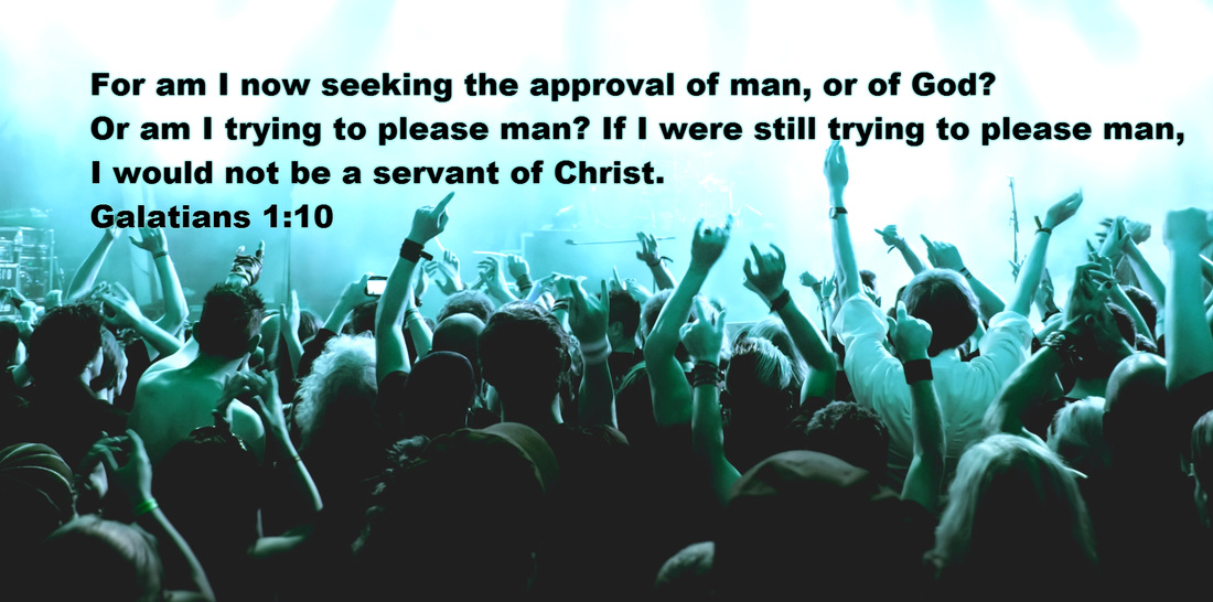 For am I now seeking the approval of man, or of God? Or am I trying to please man? If I were still trying to please man, I would not be a servant of Christ. Galatians 1:10
