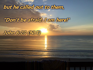 but he called out to them, “Don’t be afraid. I am here!