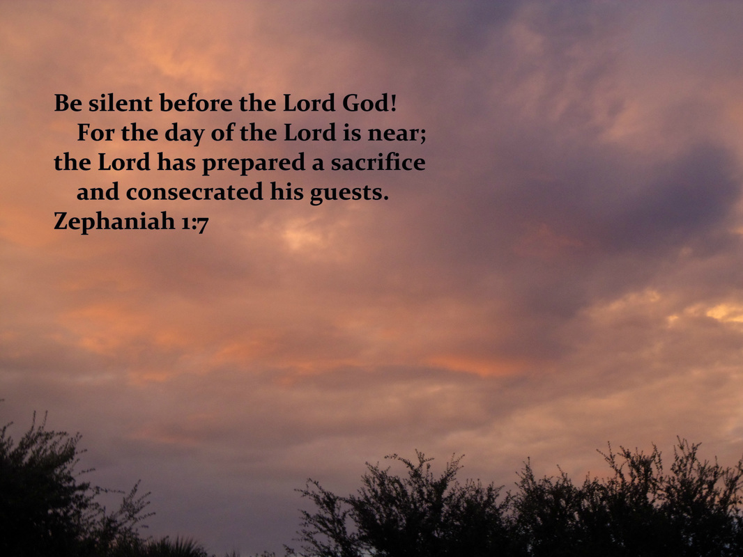 Be silent before the Lord God!     For the day of the Lord is near; the Lord has prepared a sacrifice     and consecrated his guests. Zephaniah 1:7 On Photo of Clouds at Sunset by Donna Campbell