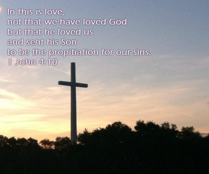 In this is love, not that we have loved God but that he loved us and sent his Son to be the propitiation for our sins. 1 John 4:10