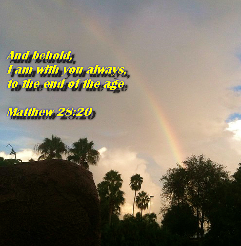 And behold, I am with you always, to the end of the age Matthew 28:20