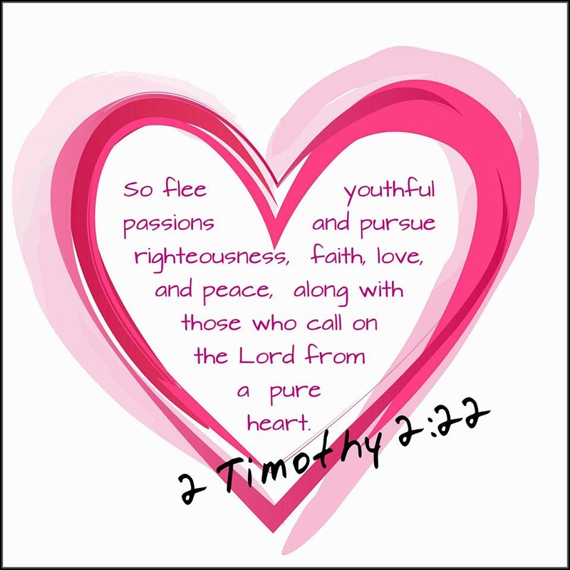 So flee youthful passions and pursue righteousness, faith, love, and peace, along with those who call on the Lord from a pure heart. 2 Timothy 2:22