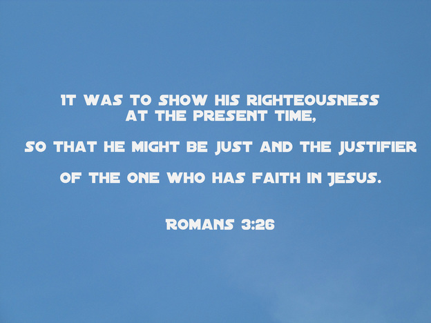 It was to show his righteousness at the present time, so that he might be just and the justifier of the one who has faith in Jesus. Romans 3:26