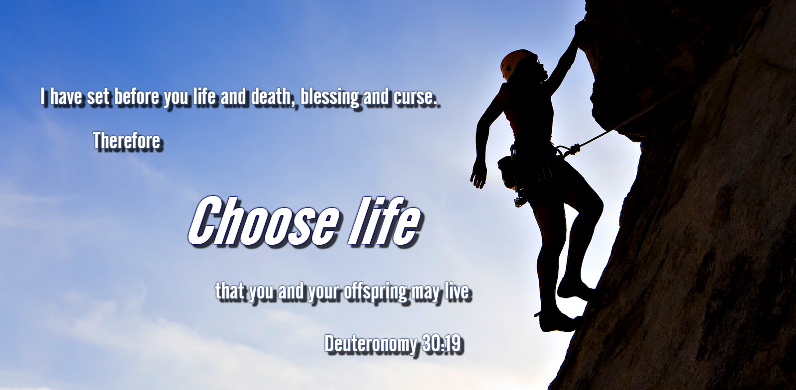 I call heaven and earth to witness against you today, that I have set before you life and death, blessing and curse. Therefore choose life, that you and your offspring may live, Deuteronomy 30:19