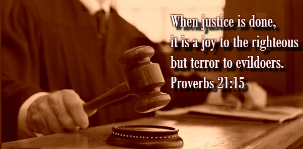 When justice is done, it is a joy to the righteous     but terror to evildoers. Proverbs 21:15