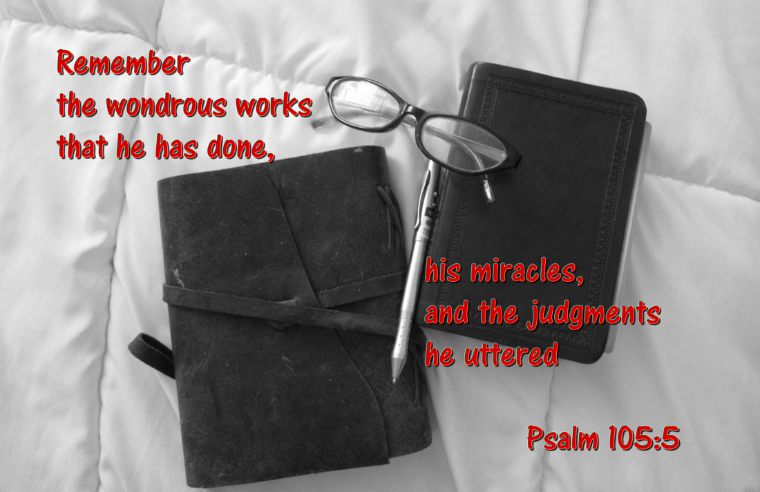 Remember the wondrous works that he has done,     his miracles, and the judgments he uttered Psalm 105:5 Journal Bible devotional