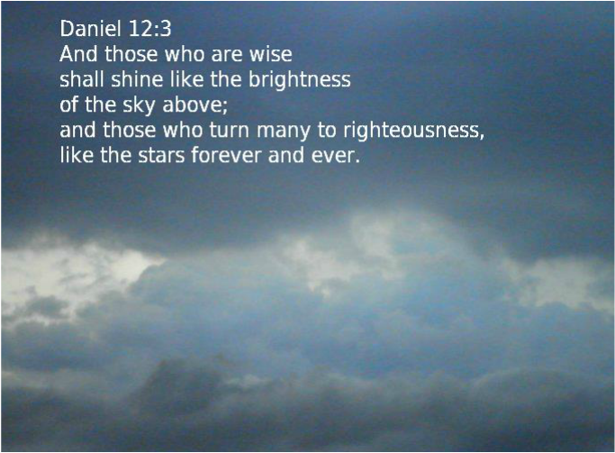 And those who are wise shall shine like the brightness of the sky above; and those who turn many to righteousness, like the stars forever and ever. Daniel 12:3 On Photo of Light Through Clouds by Donna Campbell