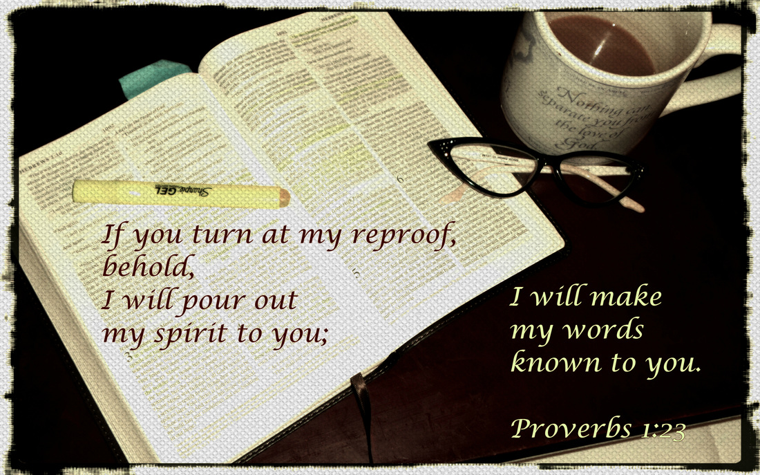 If you turn at my reproof, behold, I will pour out my spirit to you;     I will make my words known to you. Proverbs 1:23