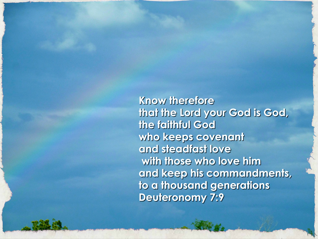 Know therefore that the Lord your God is God, the faithful God who keeps covenant and steadfast love with those who love him and keep his commandments, to a thousand generations Deuteronomy 7:9
