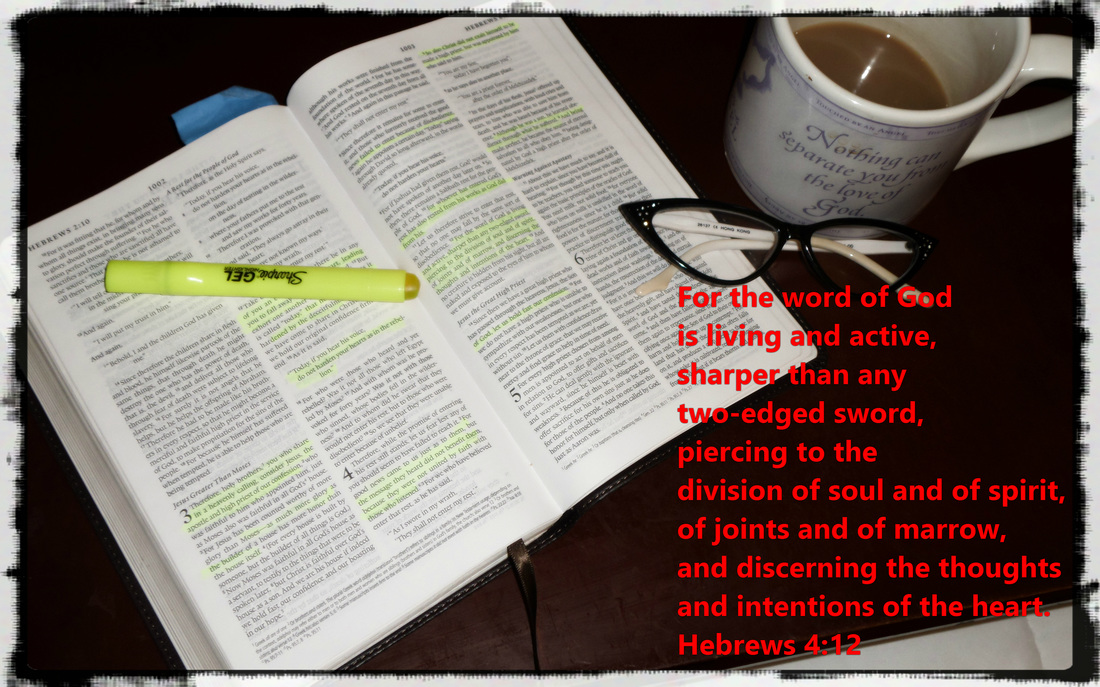 For the word of God is living and active, sharper than any two-edged sword, piercing to the division of soul and of spirit, of joints and of marrow, and discerning the thoughts and intentions of the heart. Hebrews 4:12 On photo of Bible and Cup by Donna Campbell