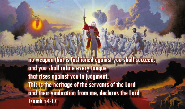  no weapon that is fashioned against you shall succeed,     and you shall refute every tongue that rises against you in judgment. This is the heritage of the servants of the Lord     and their vindication from me, declares the Lord. Isaiah 54:17