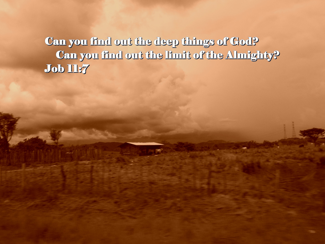 Can you find out the deep things of God?     Can you find out the limit of the Almighty? Job 11:7