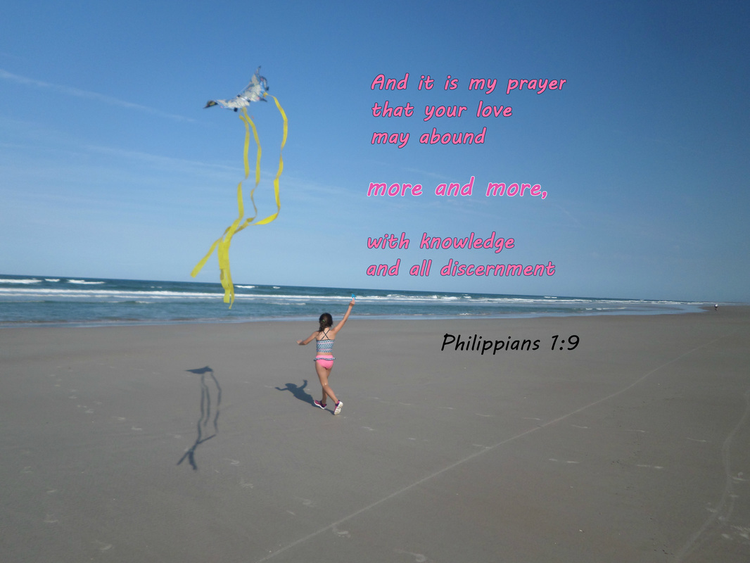 And it is my prayer that your love may abound more and more, with knowledge and all discernment Philippians 1:9