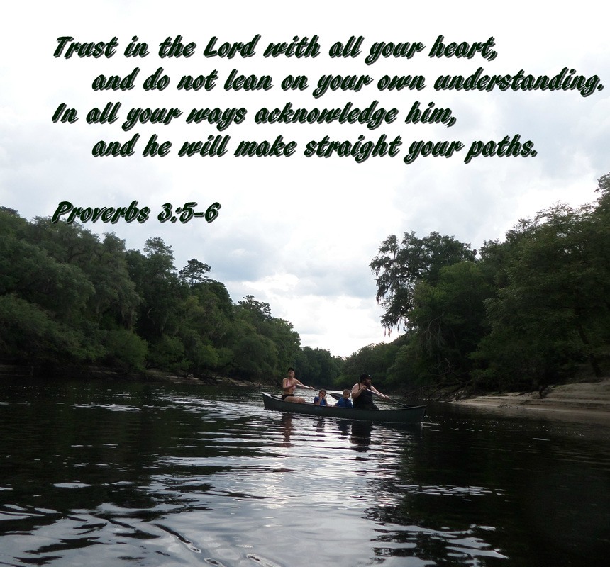 Trust in the Lord with all your heart,     and do not lean on your own understanding. In all your ways acknowledge him,     and he will make straight your paths. Proverbs 3:5-6