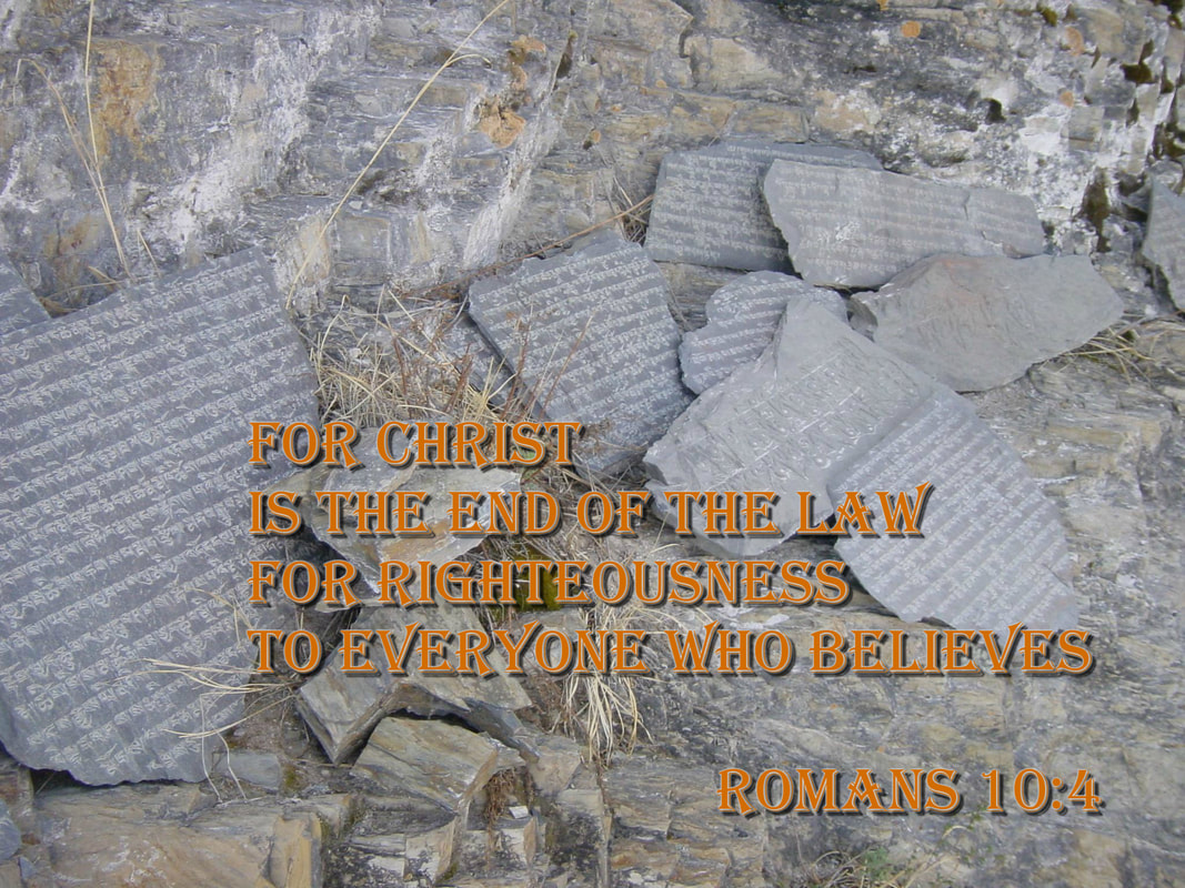 For Christ is the end of the law for righteousness to everyone who believes Romans 10:4