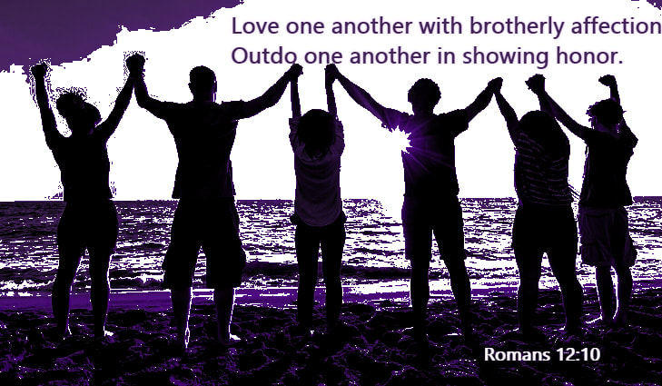 Love one another with brotherly affection. Outdo one another in showing honor. Romans 12:10